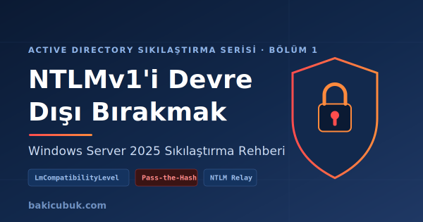 Active Directory Sıkılaştırma Serisi Bölüm 1: NTLMv1’i Devre Dışı Bırakmak