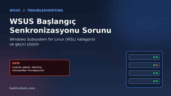 WSUS Windows Server 2025’te Başlangıç Senkronizasyonunu Tamamlayamıyor: WSL Kategorisi Sorunu ve Geçici Çözüm