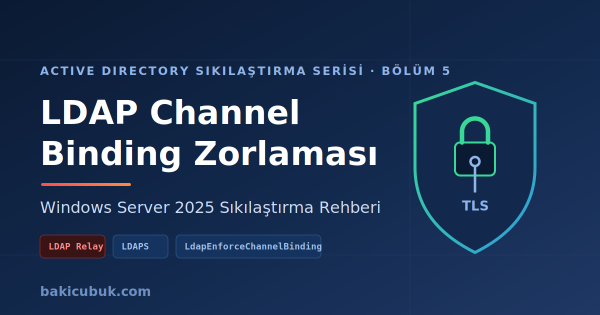 Active Directory Sıkılaştırma Serisi Bölüm 5: LDAP Channel Binding Zorlaması