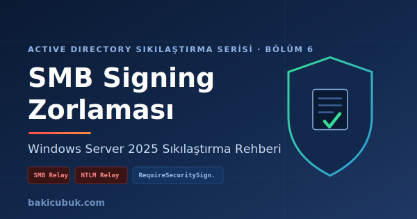 Active Directory Sıkılaştırma Serisi Bölüm 6: SMB Signing Zorlaması