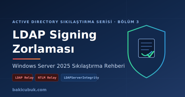 Active Directory Sıkılaştırma Serisi Bölüm 3: LDAP Signing Zorlaması