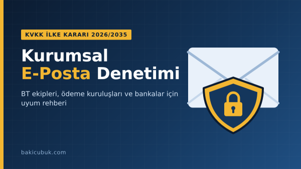 Kurumsal E-Posta Denetimi Bölüm 2: Ödeme Kuruluşları ve Bankalarda E-Posta Arşivleme (TCMB, BDDK ve MASAK Perspektifi)