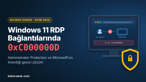 Windows 11 Güncellemeleri Sonrası RDP Bağlantılarında 0xC000000D Hatası: Administrator Protection ve Geçici Çözüm