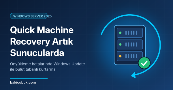 Windows Server 2025 İçin Quick Machine Recovery Desteği Geldi